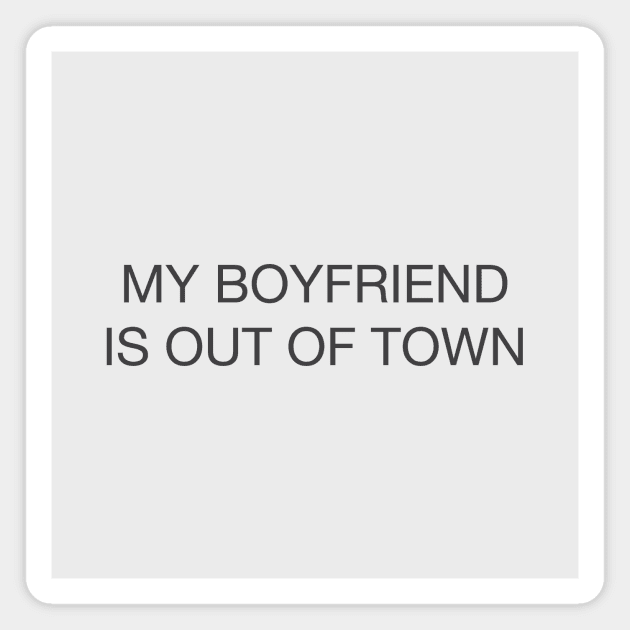 My Boyfriend Is Out Of Town Magnet by TeeTime